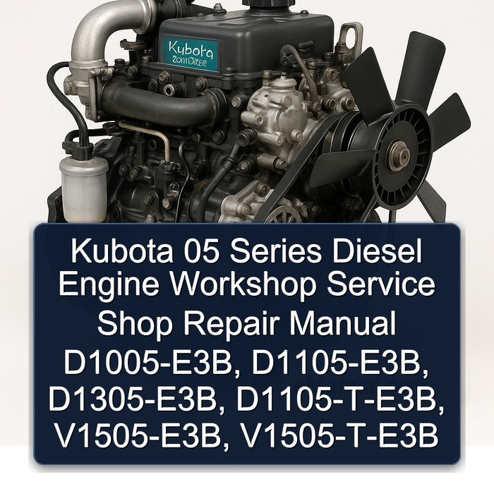 Kubota 05 Series Diesel Engine Shop D1005-e3b, D1105-e3b, D1305-e3b, D1105-t-e3b, V1505-e3b, V1505-t-e3b Service Repair Workshop Manual PDF