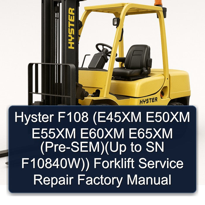 Hyster F108 (E45XM E50XM E55XM E60XM E65XM (Pre-SEM)(Up to SN F10840W)) Forklift Service Repair Factory Manual