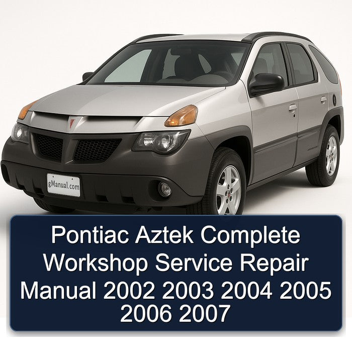 Pontiac Aztek Complete Workshop Service Repair Manual 2002 2003 2004 2005 2006 2007