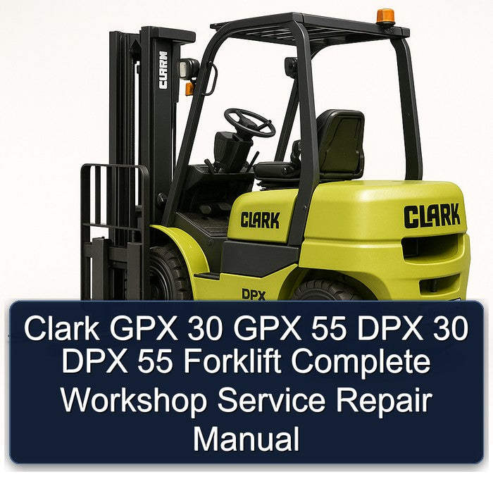 Clark GPX 30 GPX 55 DPX 30 DPX 55 Forklift Complete Workshop Service Repair Manual