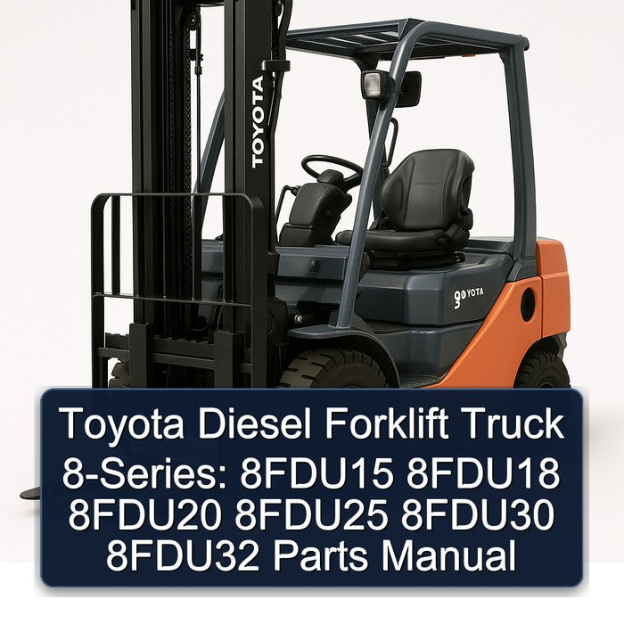 Toyota Diesel Forklift 8-Series: 8FDU15 8FDU18 8FDU20 8FDU25 8FDU30 8FDU32 Parts Manual
