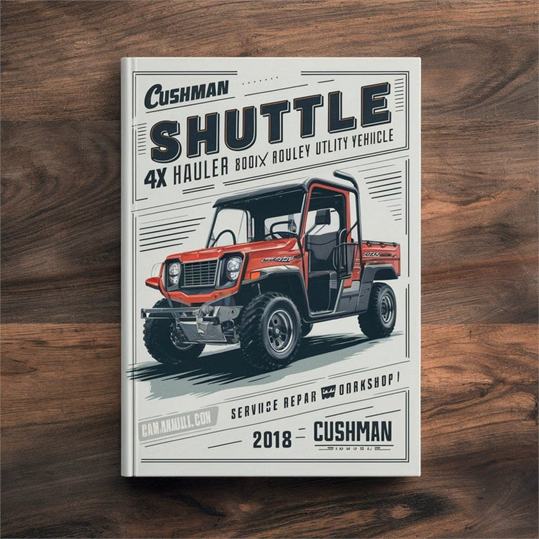 2012-2018 Cushman Shuttle 4X Hauler 800X 1200X Gasoline Powered Utility Vehicle Service Repair Workshop Manual PDF