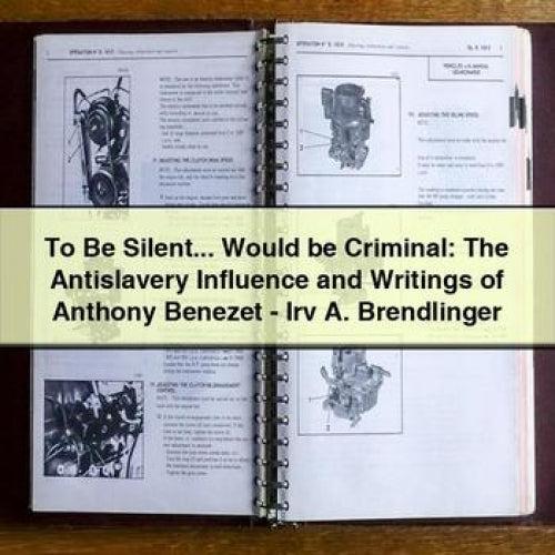 To Be Silent... Would be Criminal: The Antislavery Influence and Writings of Anthony Benezet - Irv A. Brendlinger