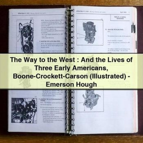 The Way to the West : And the Lives of Three Early Americans Boone-Crockett-Carson (Illustrated) - Emerson Hough