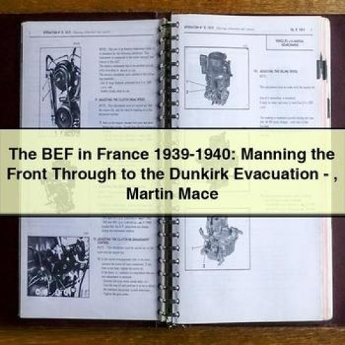 The BEF in France 1939-1940: Manning the Front Through to the Dunkirk Evacuation - Martin Mace