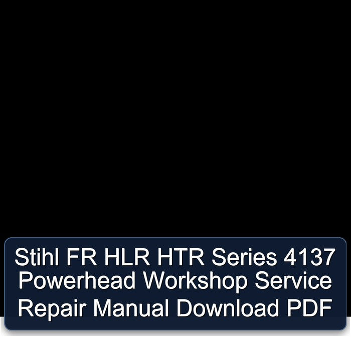 Stihl FR HLR HTR Series 4137 Powerhead Service Repair Workshop Manual PDF
