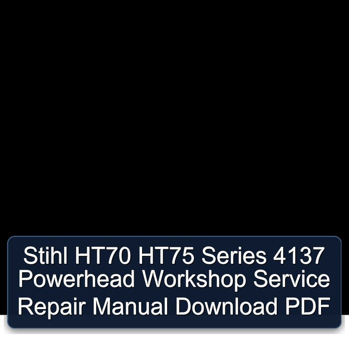 Stihl HT70 HT75 Series 4137 Powerhead Service Repair Workshop Manual PDF