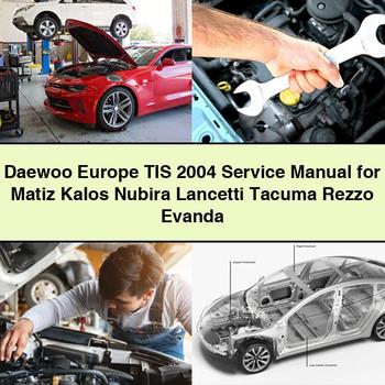 Manual de servicio y reparación de Daewoo Europe TIS 2004 para Matiz Kalos Nubira Lancetti Tacuma Rezzo Evanda