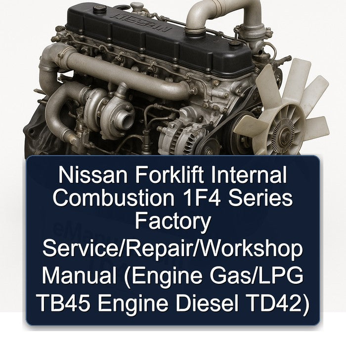 Nissan Forklift Internal Combustion 1F4 Series Factory Service/Repair/ Workshop Manual (Engine Gas/LPG TB45 Engine Diesel TD42)