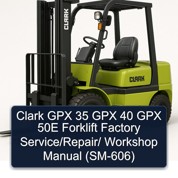 Clark GPX 35 GPX 40 GPX 50E Forklift Factory Service/Repair/ Workshop Manual (SM-606)