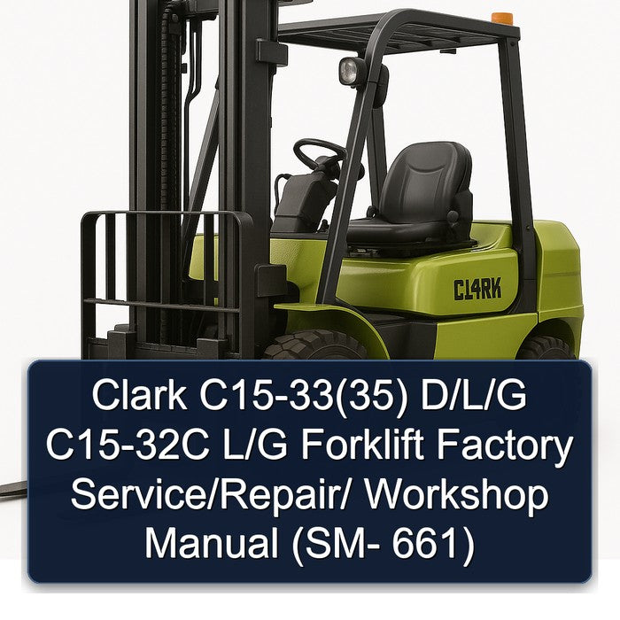 Clark C15-33(35) D/L/G C15-32C L/G Forklift Factory Service/Repair/ Workshop Manual (SM- 661)