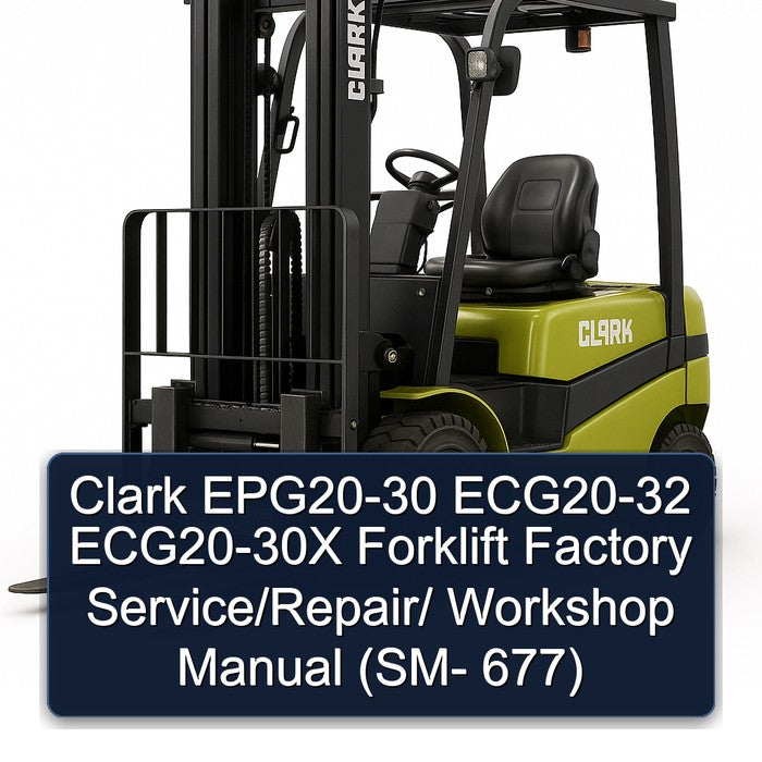 Clark EPG20-30 ECG20-32 ECG20-30X Forklift Factory Service/Repair/ Workshop Manual (SM- 677)