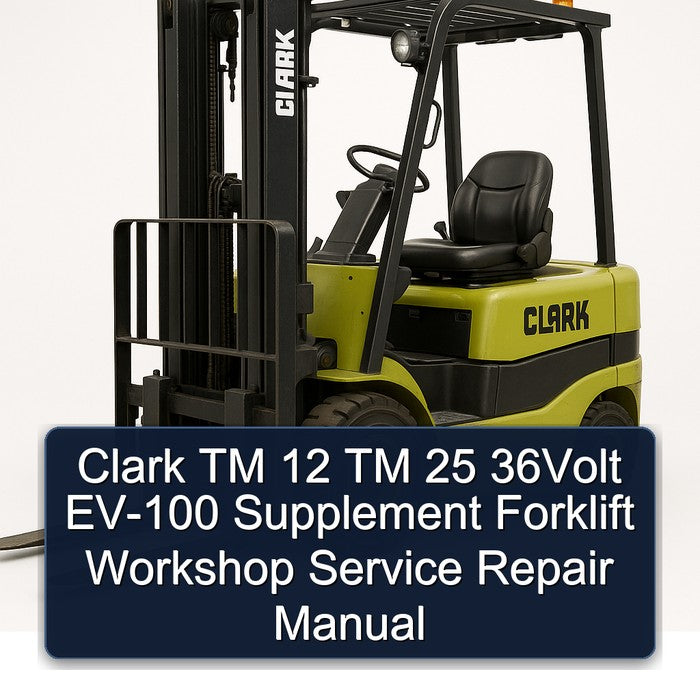 Clark TM 12 TM 25 36Volt EV-100 Supplement Forklift Workshop Service Repair Manual