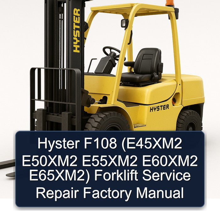 Hyster F108 (E45XM2 E50XM2 E55XM2 E60XM2 E65XM2) Forklift Service Repair Factory Manual