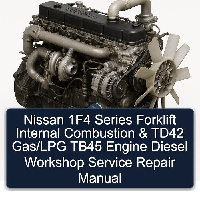 Nissan 1F4 Series Forklift Internal Combustion & TD42 Gas/LPG TB45 Engine Diesel Workshop Service Repair Manual