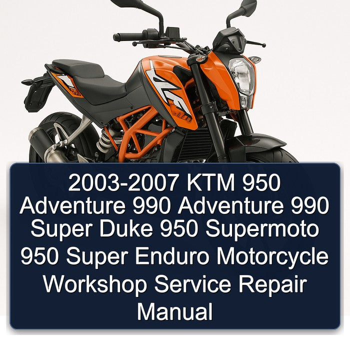 2003-2007 KTM 950 ADVENTURE 990 ADVENTURE 990 Super DUKE 950 SuperMOTO 950 Super ENDURO Motorcycle Workshop Service Repair Manual