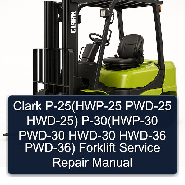 Clark P-25(HWP-25 PWD-25 HWD-25) P-30(HWP-30 PWD-30 HWD-30 HWD-36 PWD-36) Forklift Service Repair Manual