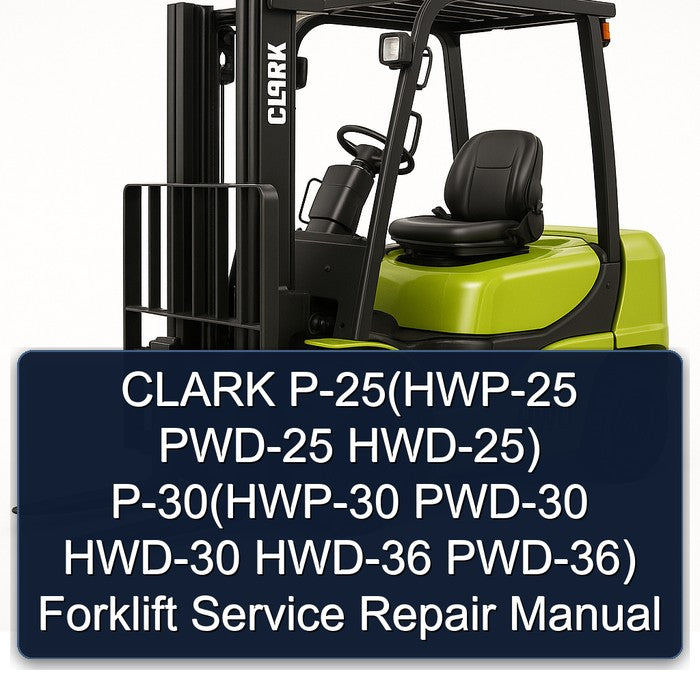 CLARK P-25(HWP-25 PWD-25 HWD-25) P-30(HWP-30 PWD-30 HWD-30 HWD-36 PWD-36) Forklift Service Repair Manual