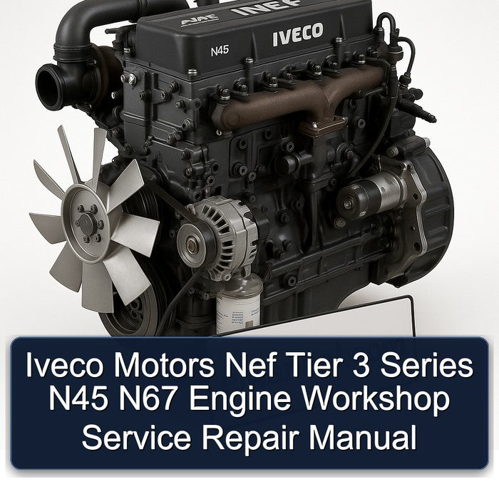 Iveco Motors Nef Tier 3 Series N45 N67 Engine Workshop Service Repair Manual