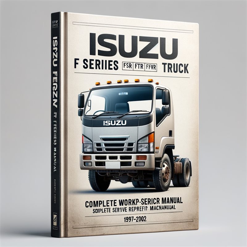 Isuzu F Series Truck FSR FTR FVR Complete Workshop Service Repair Manual 1997 1998 1999 2000 2001 2002 PDF