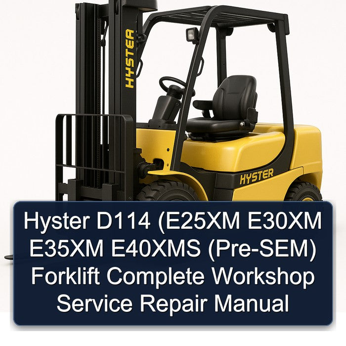 Hyster D114 (E25XM E30XM E35XM E40XMS (Pre-SEM) Forklift Complete Workshop Service Repair Manual