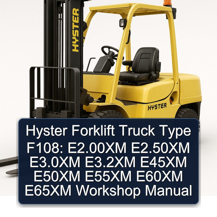 Hyster Forklift Type F108: E2.00XM E2.50XM E3.0XM E3.2XM E45XM E50XM E55XM E60XM E65XM Workshop Manual