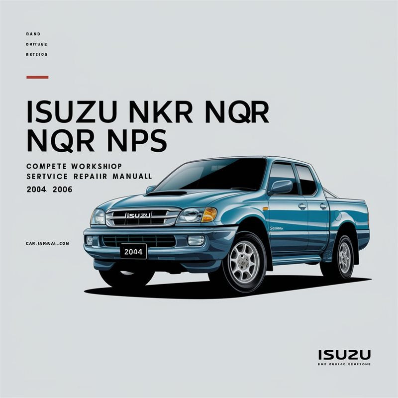 2004-2006 Isuzu NPR NHR NKR NQR NPS Series Truck Service Repair Workshop Manual PDF