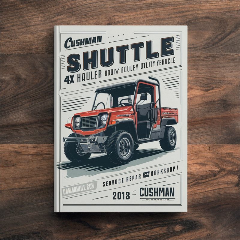 2012-2018 Cushman Shuttle 4X Hauler 800X 1200X Gasoline Powered Utility Vehicle Service Repair Workshop Manual PDF