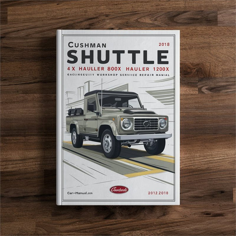 2012-2018 Cushman Shuttle 4x, Hauler 800x, 1200X Gasoline Utility Vehicle Service Repair Workshop Manual PDF