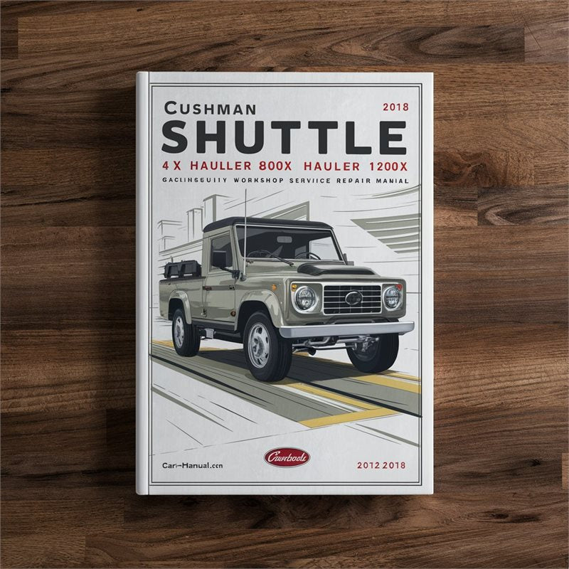 2012-2018 Cushman Shuttle 4x, Hauler 800x, 1200X Gasoline Utility Vehicle Service Repair Workshop Manual PDF