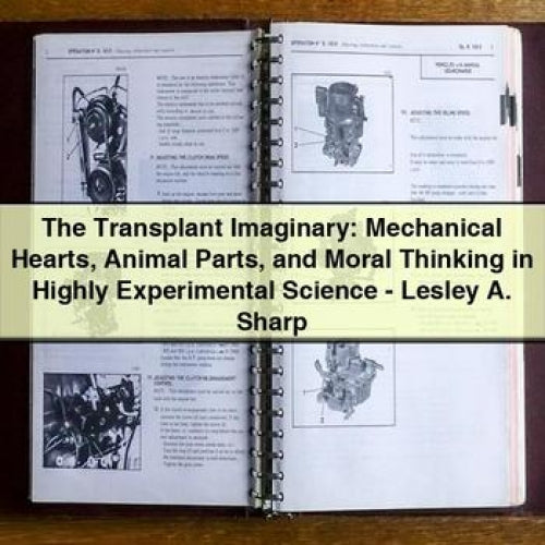 Transplant Imaginary: Mechanical Hearts Animal Parts Moral Thinking Highly Experimental Science - Lesley . Sharp Service Repair Workshop Manual PDF
