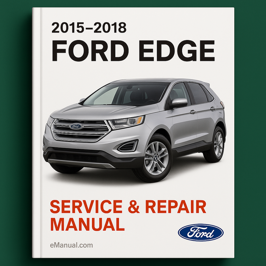 2015-2018 Ford Edge Service & Repair Manual