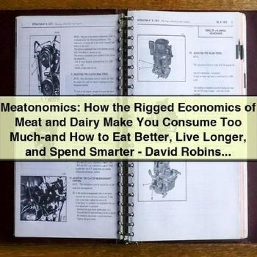 Meatonomics: How the Rigged Economics of Meat and Dairy Make You Consume Too Much-and How to Eat Better Live Longer and Spend Smarter - David PDF