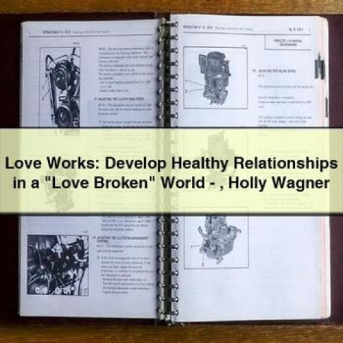 Love Works: Develop Healthy Relationships in a "Love Broken" World - Holly Wagner