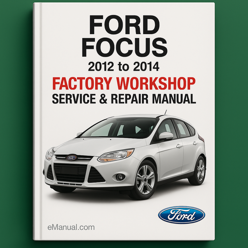 Ford Focus 2012 to 2014 Factory Workshop Service Repair Manual
