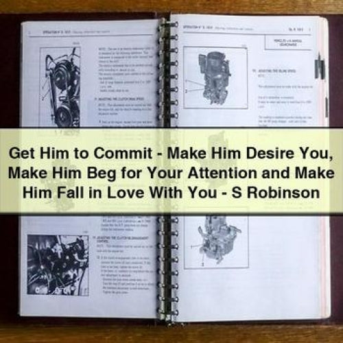 Get Him to Commit - Make Him Desire You Make Him Beg for Your Attention and Make Him Fall in Love With You - S Robinson