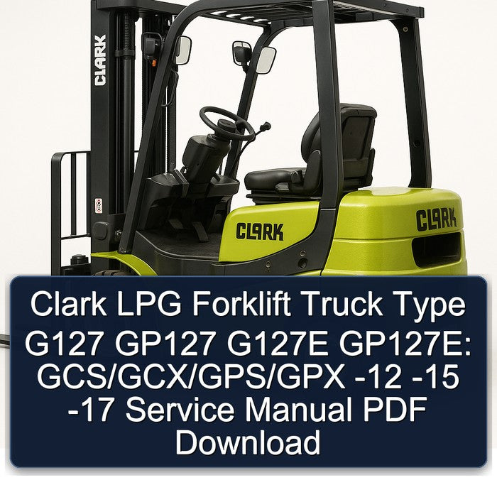 2012-2015 Clark LPG Forklift Truck Type G127 GP127 G127E Gp127e: Gcs/gcx/gps/gpx - -17 Service Repair Workshop Manual PDF