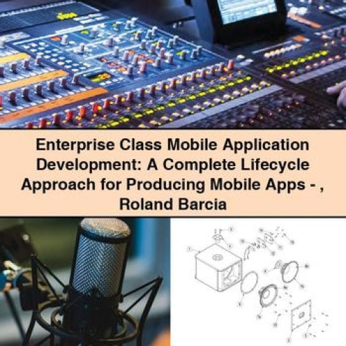 Desarrollo de aplicaciones móviles de clase empresarial: un enfoque de ciclo de vida completo para la producción de aplicaciones móviles - Roland Barcia