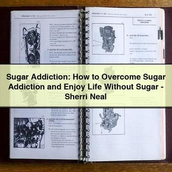 Sugar Addiction: How to Overcome Sugar Addiction and Enjoy Life Without Sugar - Sherri Neal