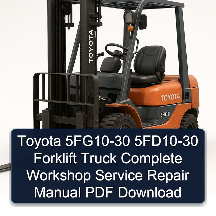 Toyota 5FG10-30 5FD10-30 Forklift Complete Workshop Service Repair Manual