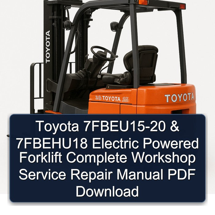 Toyota 7FBEU15-20 & 7FBEHU18 Electric Powered Forklift Complete Workshop Service Repair Manual