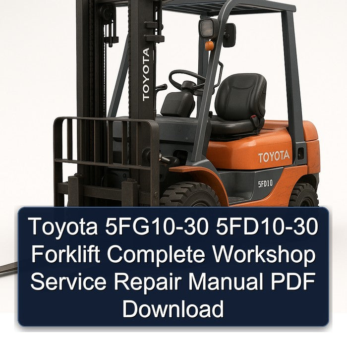 Toyota 5FG10-30 5FD10-30 Forklift Complete Workshop Service Repair Manual