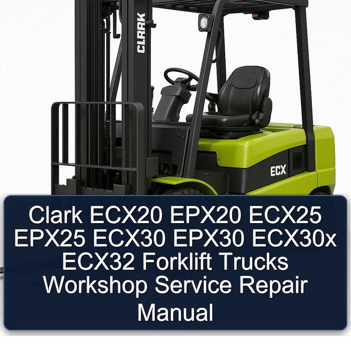 Clark ECX20 EPX20 ECX25 EPX25 ECX30 EPX30 ECX30x ECX32 Forklift Workshop Service Repair Manual