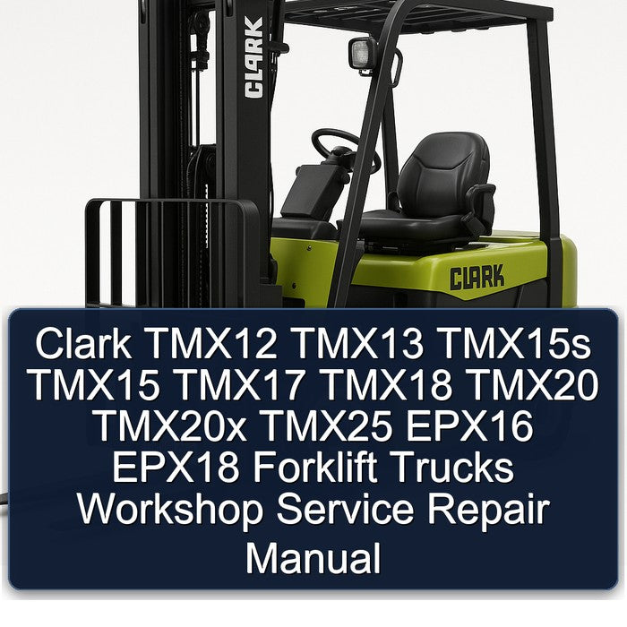 Clark TMX12 TMX13 TMX15s TMX15 TMX17 TMX18 TMX20 TMX20x TMX25 EPX16 EPX18 Forklift Workshop Service Repair Manual
