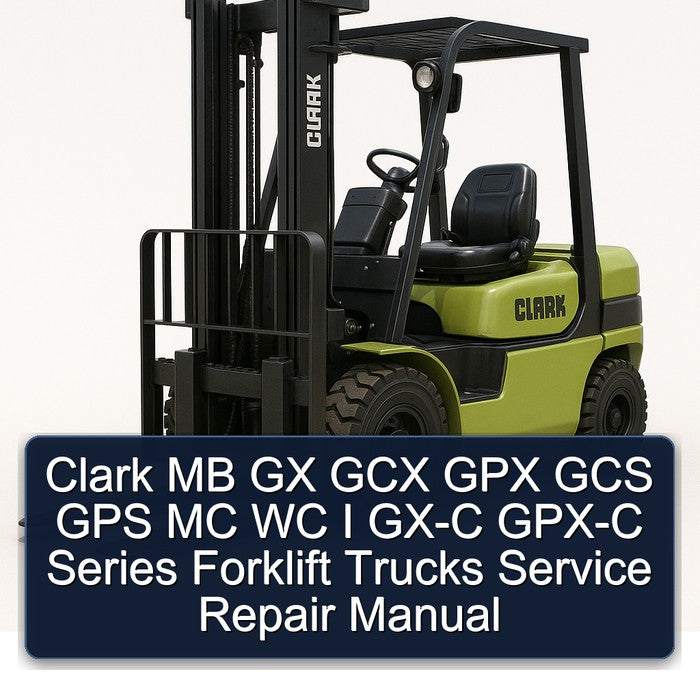 Clark MB GX GCX GPX GCS GPS MC WC I GX-C GPX-C Series Forklift Service Repair Manual